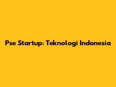 Pse Startup: Teknologi Indonesia