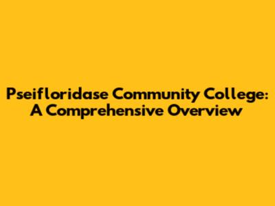 Pseifloridase Community College: A Comprehensive Overview