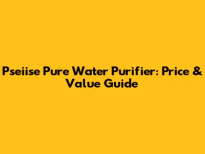 Pseiise Pure Water Purifier: Price & Value Guide