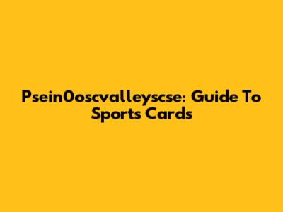 Psein0oscvalleyscse: Guide To Sports Cards