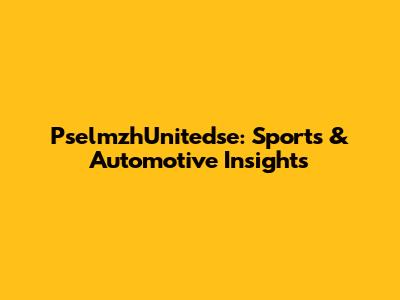 PselmzhUnitedse: Sports & Automotive Insights