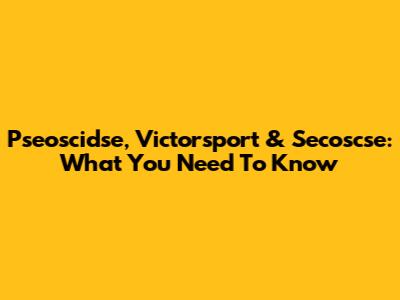 Pseoscidse, Victorsport & Secoscse: What You Need To Know