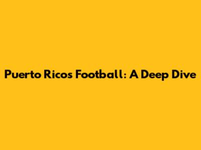 Puerto Rico's Football: A Deep Dive