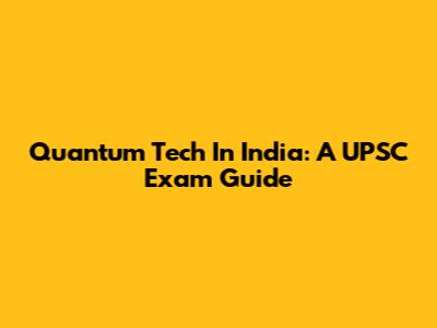 Quantum Tech In India: A UPSC Exam Guide