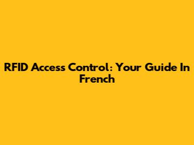 RFID Access Control: Your Guide In French