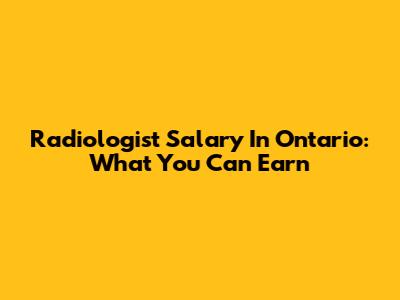 Radiologist Salary In Ontario: What You Can Earn