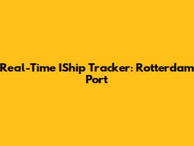 Real-Time IShip Tracker: Rotterdam Port