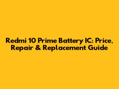 Redmi 10 Prime Battery IC: Price, Repair & Replacement Guide
