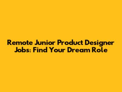Remote Junior Product Designer Jobs: Find Your Dream Role