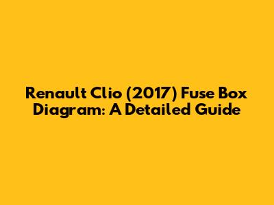 Renault Clio (2017) Fuse Box Diagram: A Detailed Guide