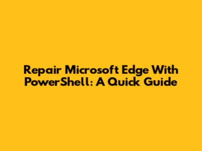 Repair Microsoft Edge With PowerShell: A Quick Guide