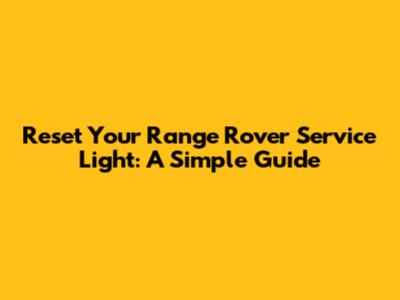 Reset Your Range Rover Service Light: A Simple Guide