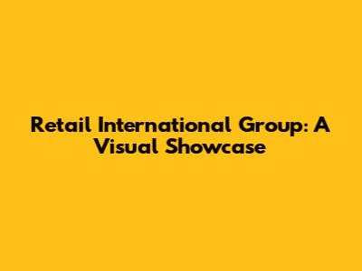 Retail International Group: A Visual Showcase