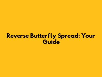Reverse Butterfly Spread: Your Guide