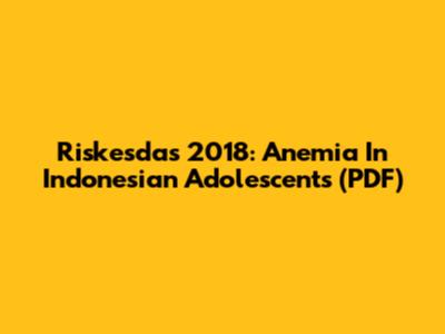 Riskesdas 2018: Anemia In Indonesian Adolescents (PDF)