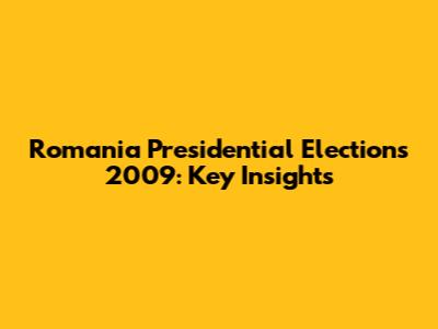 Romania Presidential Elections 2009: Key Insights