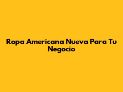 Ropa Americana Nueva Para Tu Negocio