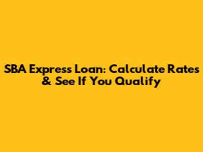 SBA Express Loan: Calculate Rates & See If You Qualify