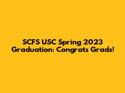 SCFS USC Spring 2023 Graduation: Congrats Grads!