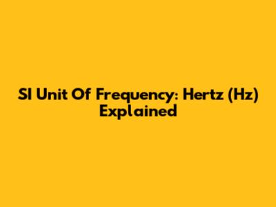 SI Unit Of Frequency: Hertz (Hz) Explained