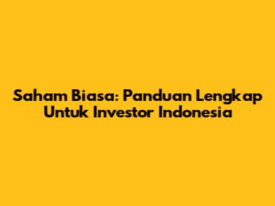 Saham Biasa: Panduan Lengkap Untuk Investor Indonesia