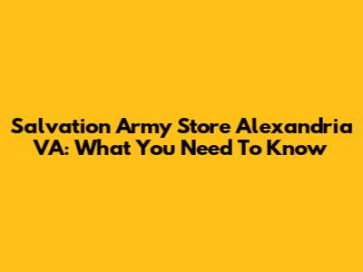 Salvation Army Store Alexandria VA: What You Need To Know