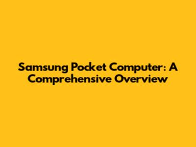 Samsung Pocket Computer: A Comprehensive Overview