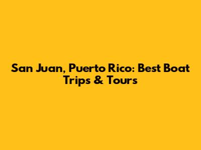 San Juan, Puerto Rico: Best Boat Trips & Tours