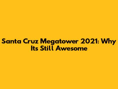 Santa Cruz Megatower 2021: Why It's Still Awesome