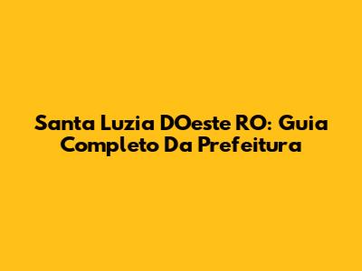 Santa Luzia D'Oeste RO: Guia Completo Da Prefeitura