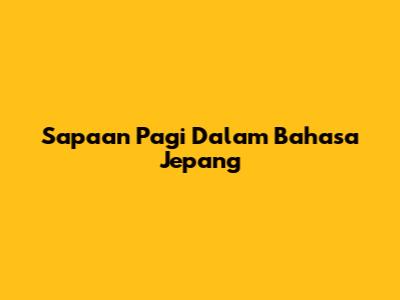Sapaan Pagi Dalam Bahasa Jepang