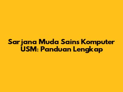 Sarjana Muda Sains Komputer USM: Panduan Lengkap