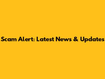 Scam Alert: Latest News & Updates