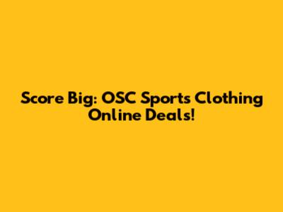 Score Big: OSC Sports Clothing Online Deals!