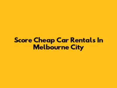 Score Cheap Car Rentals In Melbourne City