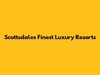 Scottsdale's Finest Luxury Resorts