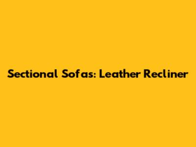 Sectional Sofas: Leather Recliner