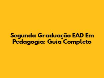 Segunda Graduação EAD Em Pedagogia: Guia Completo