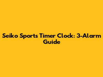 Seiko Sports Timer Clock: 3-Alarm Guide