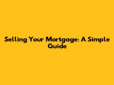 Selling Your Mortgage: A Simple Guide
