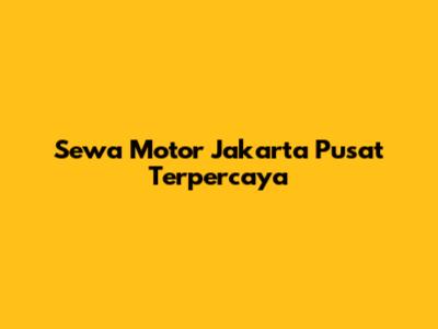 Sewa Motor Jakarta Pusat Terpercaya