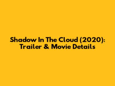 Shadow In The Cloud (2020): Trailer & Movie Details