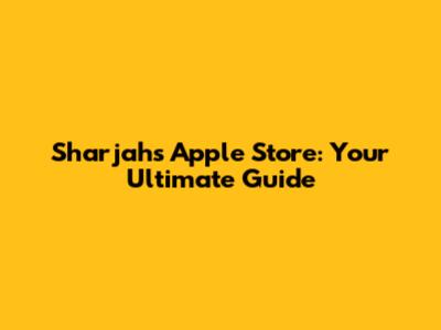 Sharjah's Apple Store: Your Ultimate Guide