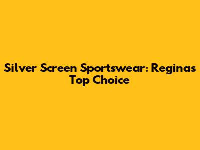Silver Screen Sportswear: Regina's Top Choice