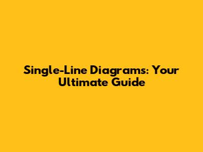 Single-Line Diagrams: Your Ultimate Guide