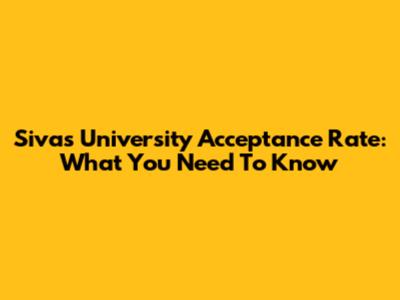 Sivas University Acceptance Rate: What You Need To Know