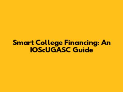 Smart College Financing: An IOScUGASC Guide