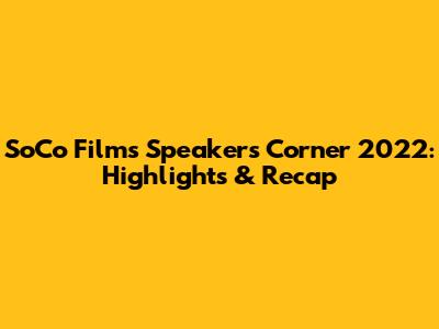 SoCo Films Speakers Corner 2022: Highlights & Recap