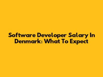 Software Developer Salary In Denmark: What To Expect