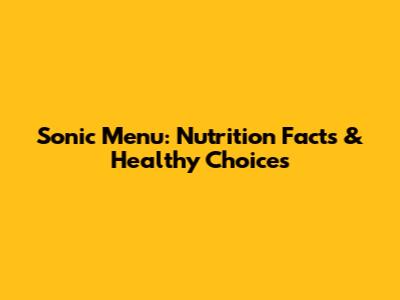 Sonic Menu: Nutrition Facts & Healthy Choices